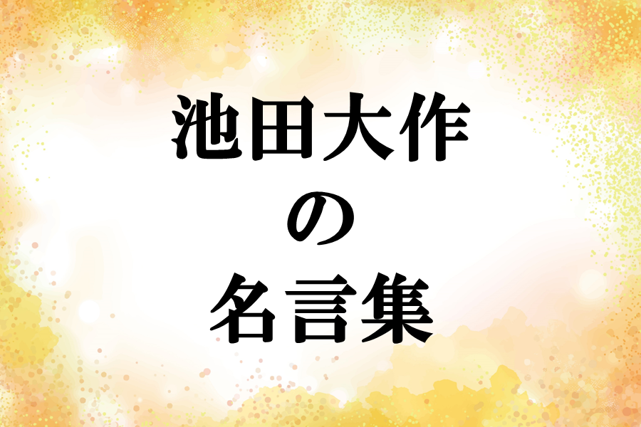 池田大作の名言集４６選！仕事や人生に希望を与えてくれる言葉