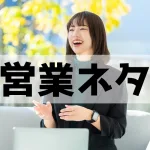 営業ネタはどう使う?トップセールスが鉄板ネタを活用する方法を伝授!