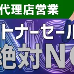 【代理店営業マンは必見】パートナーセールスで絶対やってはいけないこと!