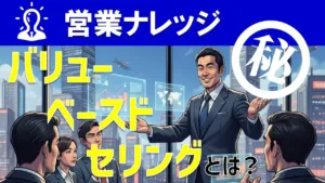 売れない営業が激変！バリュー・ベースド・セリング（VBS）の基本と実践ステップ