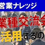 異業種交流会の活用法とは？名刺交換会から成果に繋げる方法！